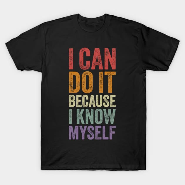 I Can Do It Because I Know Myself Motivational Quote T-Shirt by ELMADANI.ABA